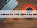 山东视频拟声素材下载网站（视频声音素材下载）