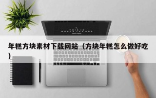山东年糕方块素材下载网站（方块年糕怎么做好吃）