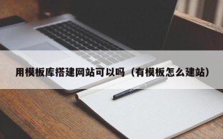 山东用模板库搭建网站可以吗（有模板怎么建站）