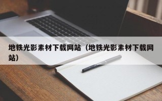 山东地铁光影素材下载网站（地铁光影素材下载网站）